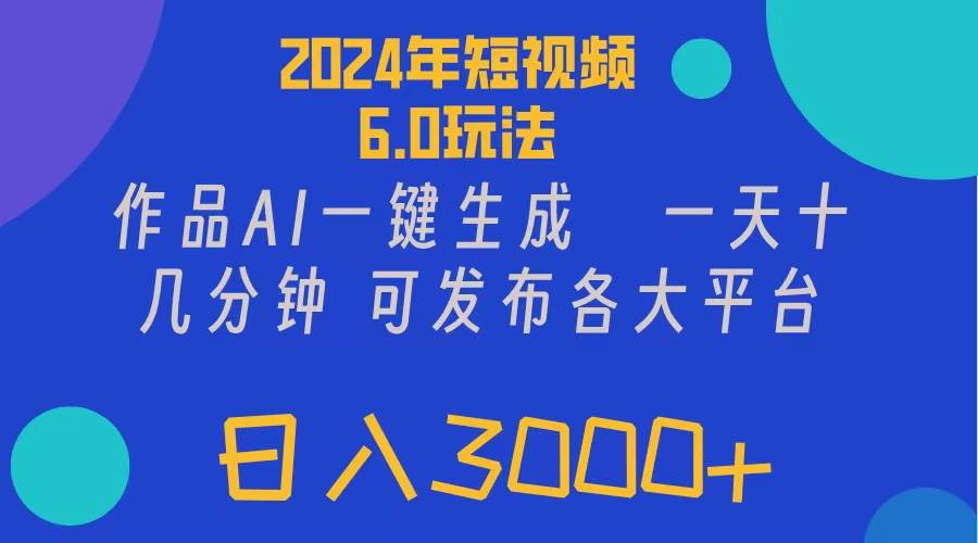 2024年短视频6.0玩法，作品AI一键生成，可各大短视频同发布。轻松日入3…-2Y资源