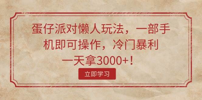 蛋仔派对懒人玩法，一部手机即可操作，冷门暴利，一天拿3000+！-2Y资源