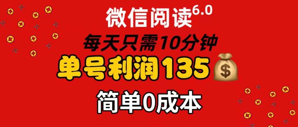 微信阅读6.0，每日10分钟，单号利润135，可批量放大操作，简单0成本-2Y资源