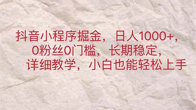 抖音小程序掘金，日人1000+，0粉丝0门槛，长期稳定，小白也能轻松上手-2Y资源