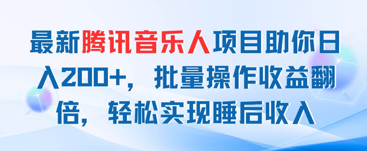 最新腾讯音乐人项目助你日入200+，批量操作收益翻倍，轻松实现睡后收入-2Y资源