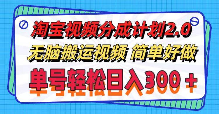 淘宝视频分成计划2.0，无脑搬运视频，单号轻松日入300＋，可批量操作。-2Y资源