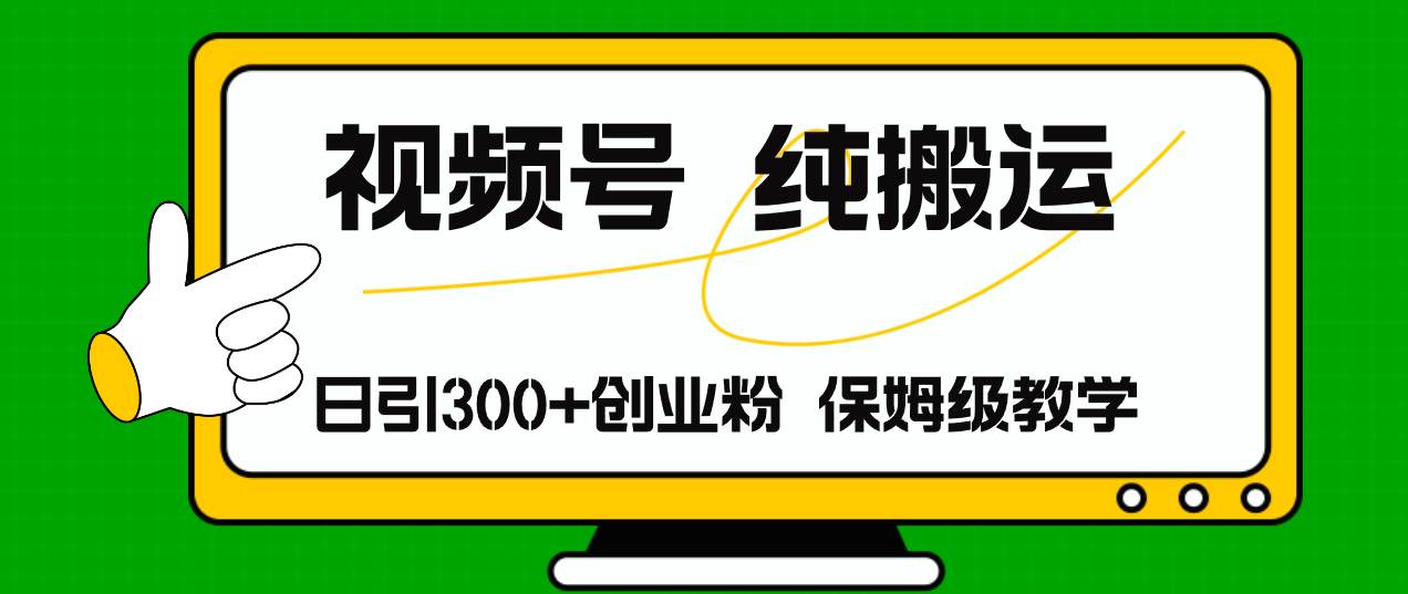 视频号纯搬运日引流300+创业粉，日入4000+-2Y资源