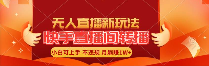 快手直播间转播玩法简单躺赚，真正的全无人直播，小白轻松上手月入1W+-2Y资源