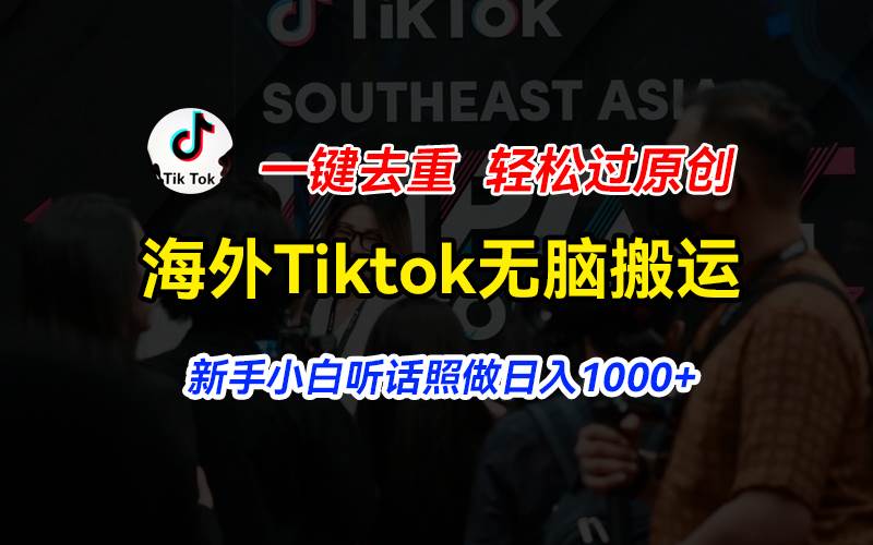 海外Tiktok短视频无脑搬运，一键去重轻松过原创，新手小白听话照做日入…-2Y资源