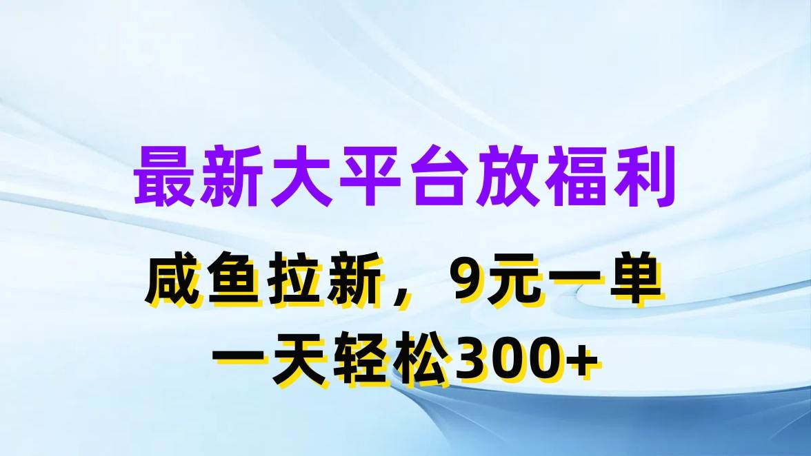 最新蓝海项目，闲鱼平台放福利，拉新一单9元，轻轻松松日入300+-2Y资源