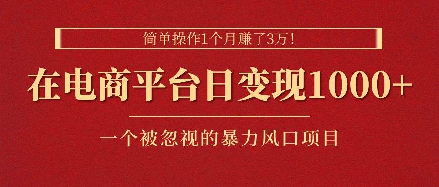 简单操作1个月赚了3万！在电商平台日变现1000+！一个被忽视的暴力风口…-2Y资源