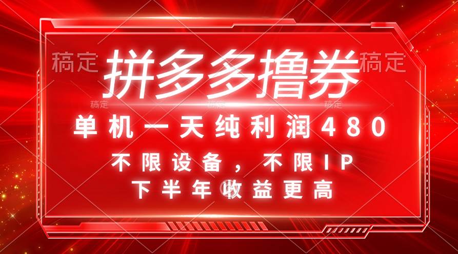 拼多多撸券，单机一天纯利润480，下半年收益更高，不限设备，不限IP。-2Y资源