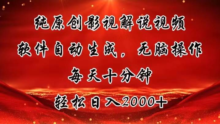 纯原创影视解说视频，软件自动生成，无脑操作，每天十分钟，轻松日入2000+-2Y资源