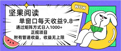 坚果阅读单窗口每天收益9.8通过矩阵方式日入1000+正规项目附有管道收益…-2Y资源