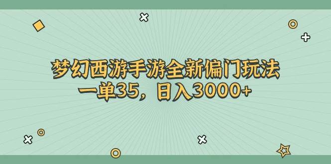 梦幻西游手游全新偏门玩法，一单35，日入3000+-2Y资源