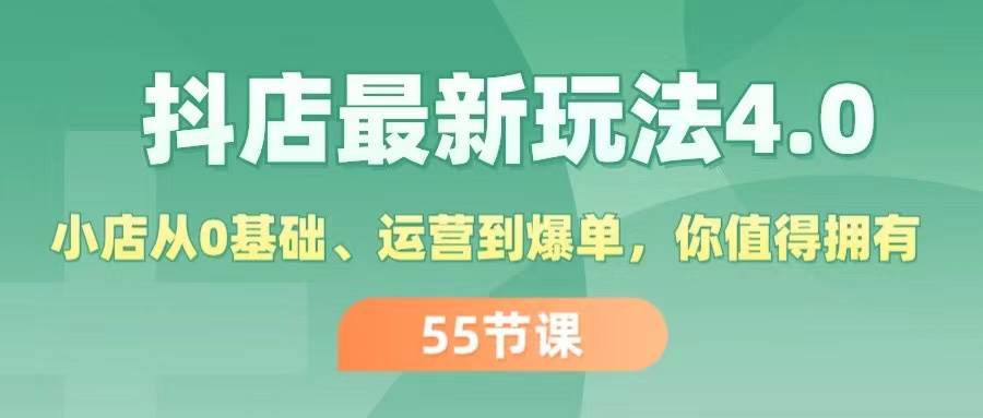 图片[1]-抖店最新玩法4.0，小店从0基础、运营到爆单，你值得拥有（55节）-2Y资源