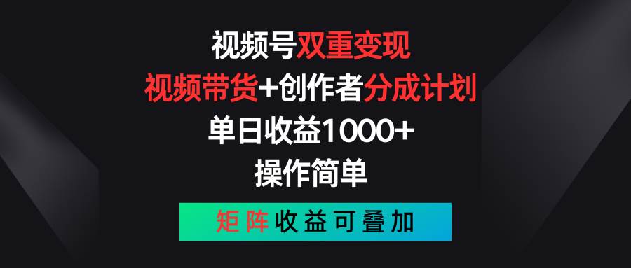 视频号双重变现，视频带货+创作者分成计划 , 单日收益1000+，可矩阵-2Y资源