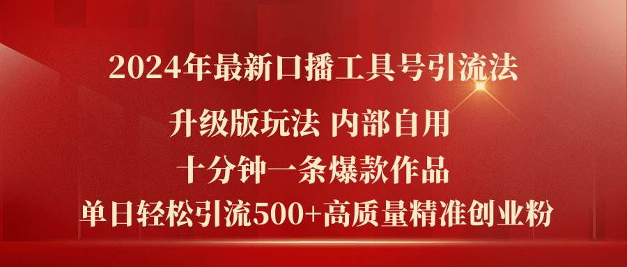 2024年最新升级版口播工具号引流法，十分钟一条爆款作品，日引流500+高…-2Y资源