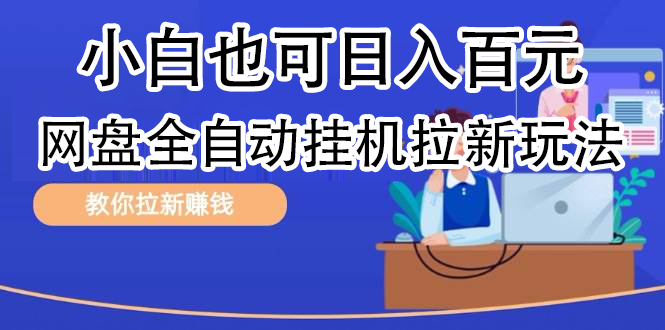 全自动发布文章视频，网盘矩阵拉新玩法，小白也可轻松日入100-2Y资源