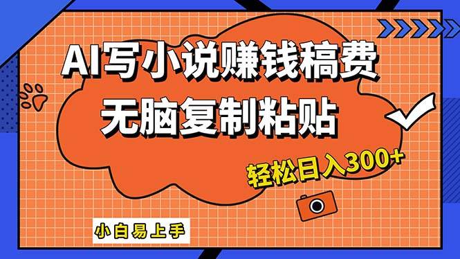 AI一键智能写小说，只需复制粘贴，小白也能成为小说家 轻松日入300+-2Y资源