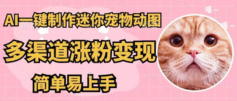 AI一键制作迷你宠物图，五分钟一个成品，多渠道变现，简单易上手-2Y资源