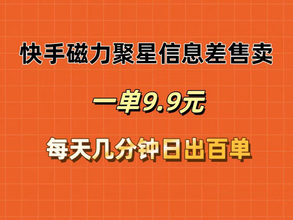 快手磁力聚星信息差售卖，一单9.9.每天几分钟，日出百单-2Y资源