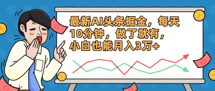 最新AI头条掘金，每天10分钟，做了就有，小白也能月入3万+-2Y资源