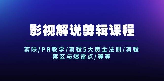 影视解说剪辑课程：剪映/PR教学/剪辑5大黄金法侧/剪辑禁区与爆雷点/等等-2Y资源