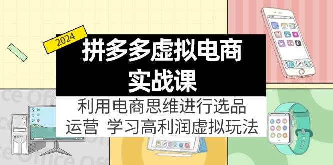 拼多多虚拟电商实战课：虚拟资源选品+运营，高利润虚拟玩法（更新14节）-2Y资源