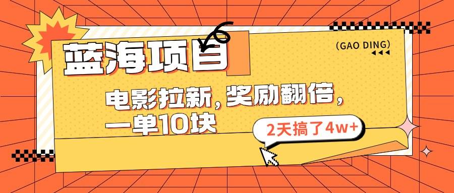 蓝海项目，电影拉新，奖励翻倍，一单10元，2天搞了4w+-2Y资源