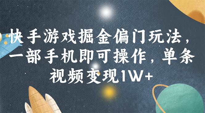 快手游戏掘金偏门玩法，一部手机即可操作，单条视频变现1W+-2Y资源