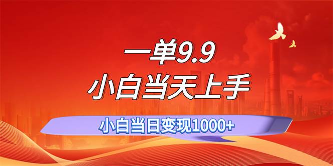 一单9.9，一天轻松上百单，不挑人，小白当天上手，一分钟一条作品-2Y资源