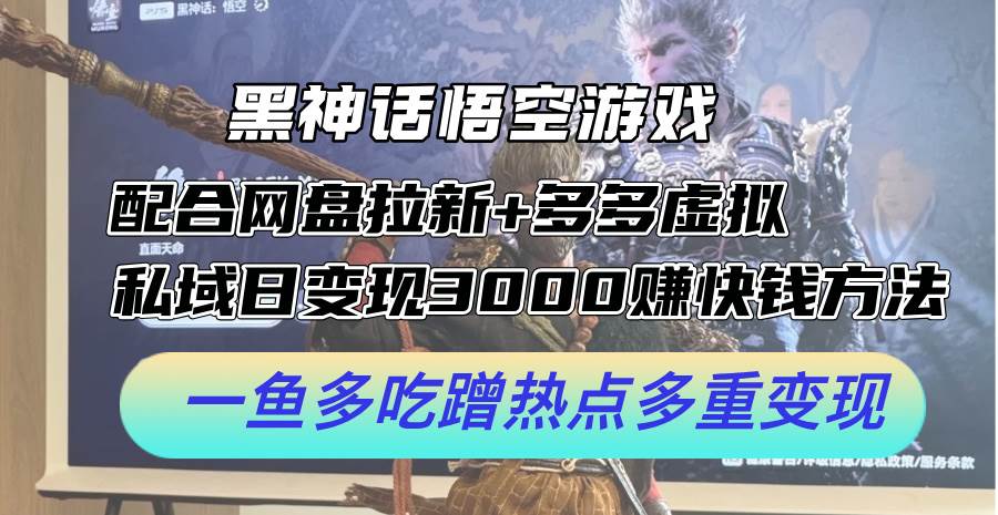 黑神话悟空游戏配合网盘拉新+多多虚拟+私域日变现3000+赚快钱方法。…-2Y资源