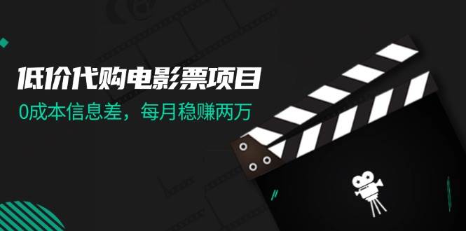 低价代购电影票项目，0成本信息差，每月稳赚两万！-2Y资源