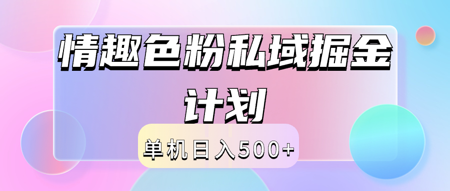 2024情趣色粉私域掘金天花板日入500+后端自动化掘金-2Y资源