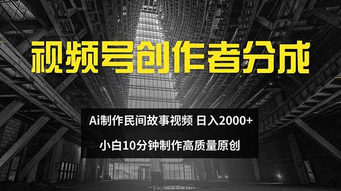 视频号创作者分成 ai制作民间故事 新手小白10分钟制作高质量视频 日入2000-2Y资源