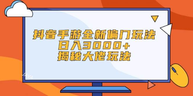 抖音手游全新偏门玩法，日入3000+，揭秘大佬玩法-2Y资源