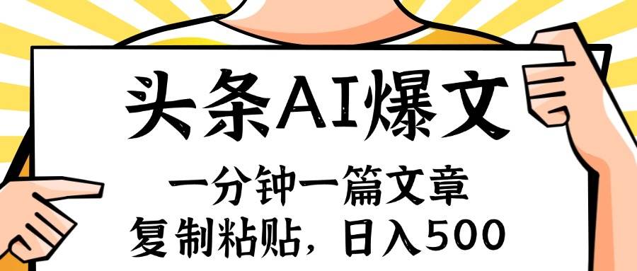 手机一分钟一篇文章，复制粘贴，AI玩赚今日头条6.0，小白也能轻松月入…-2Y资源