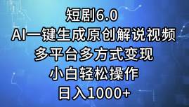 短剧6.0 AI一键生成原创解说视频，多平台多方式变现，小白轻松操作，日…-2Y资源