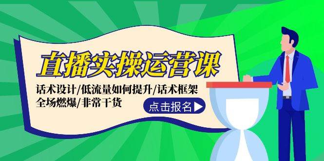 直播实操运营课：话术设计/低流量如何提升/话术框架/全场燃爆/非常干货-2Y资源