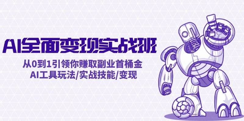 AI全面变现实操班：从0到1引领你赚取副业首桶金 AI工具玩法/实战技能/变现-2Y资源