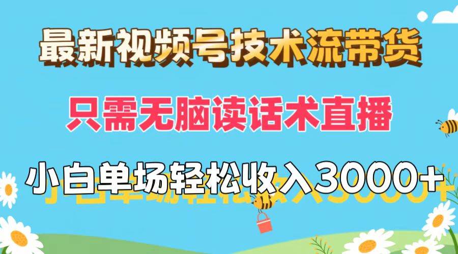 最新视频号技术流带货，只需无脑读话术直播，小白单场直播纯收益也能轻…-2Y资源