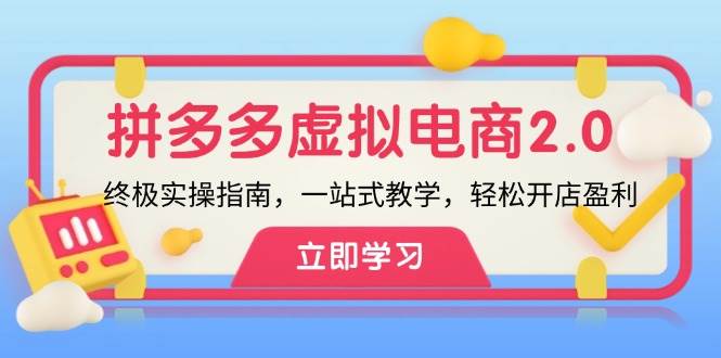 拼多多 虚拟项目-2.0：终极实操指南，一站式教学，轻松开店盈利-2Y资源