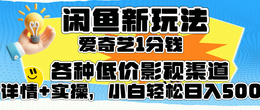 闲鱼新玩法，爱奇艺会员1分钱及各种低价影视渠道，小白轻松日入500+-2Y资源