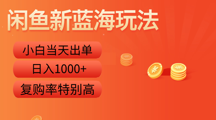 闲鱼新蓝海玩法，小白当天出单，复购率特别高，日入1000+-2Y资源