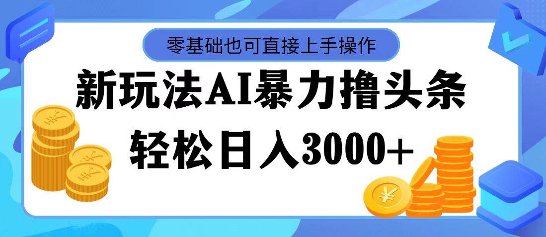 AI暴力撸头条，当天起号，第二天见收益，轻松日入3000+-2Y资源