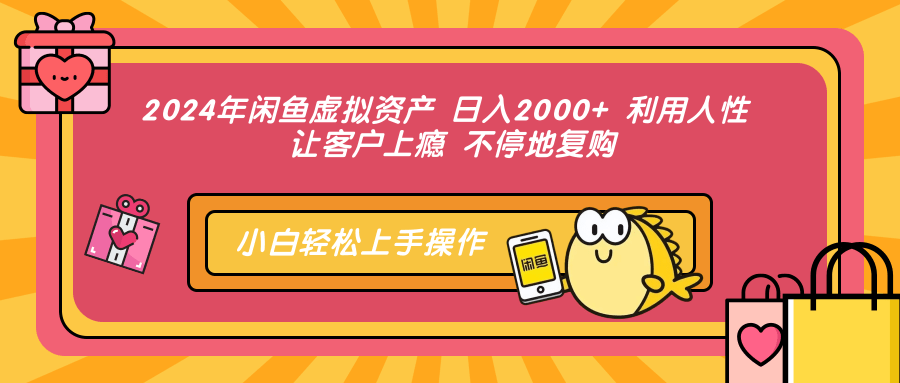 2024年闲鱼虚拟资产，日入2000+ 利用人性 让客户上瘾 不停地复购-2Y资源