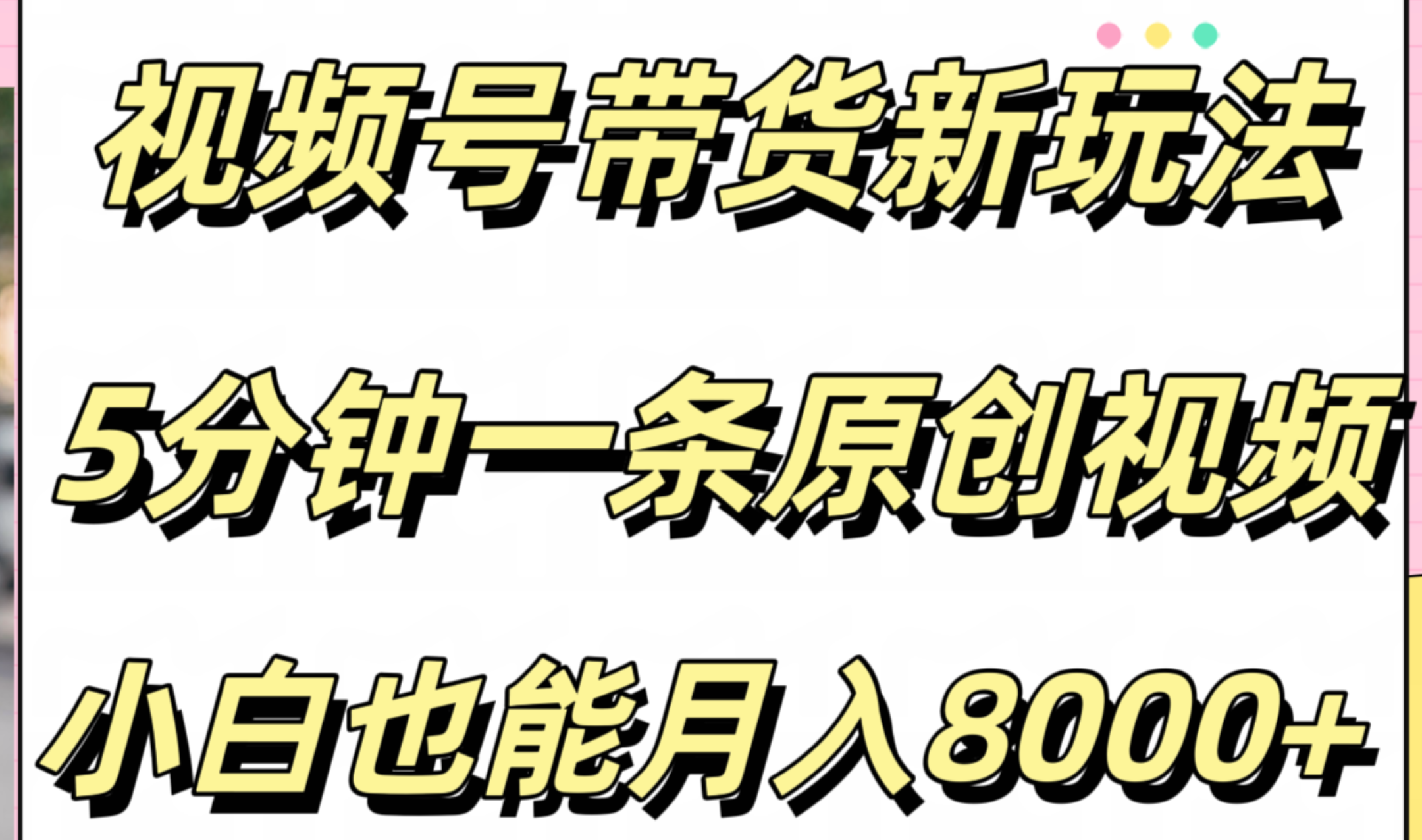 视频号带货新玩法，5分钟一条原创视频，小白也能月入8000+-2Y资源