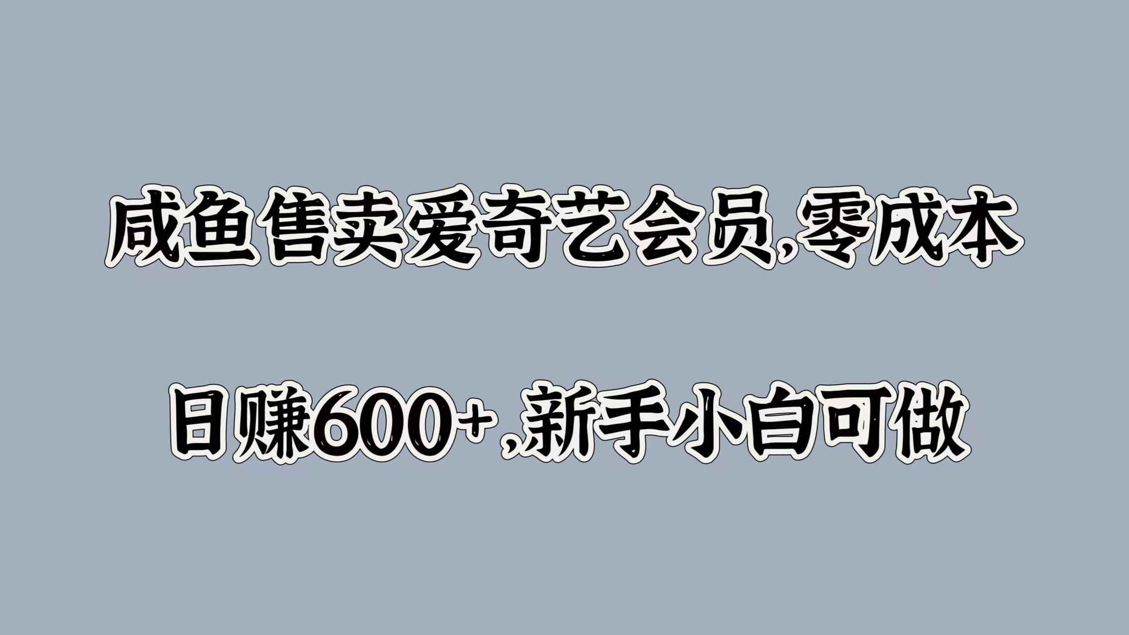 咸鱼售卖爱奇艺会员，零成本，日赚600+，新手小白可做-2Y资源