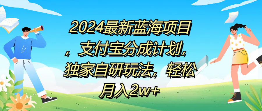 2024最新蓝海项目，支付宝分成计划，独家自研玩法，轻松月入2w+-2Y资源