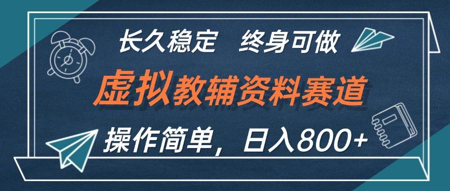 虚拟教辅资料玩法，日入800+，操作简单易上手，小白终身可做长期稳定-2Y资源