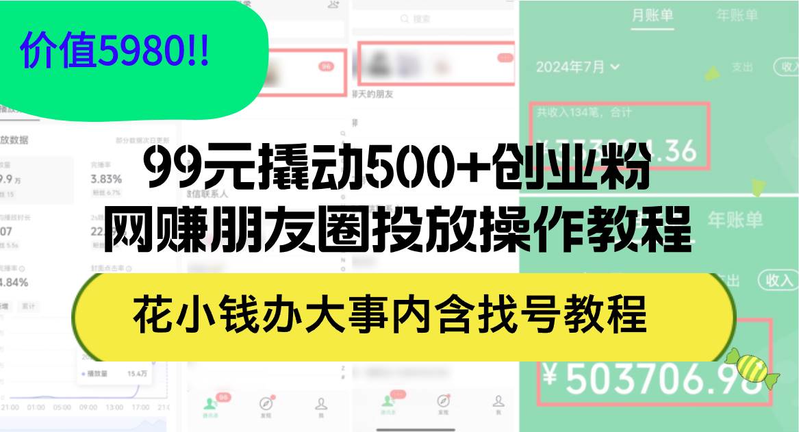 99元撬动500+创业粉，网赚朋友圈投放操作教程价值5980！花小钱办大事内…-2Y资源