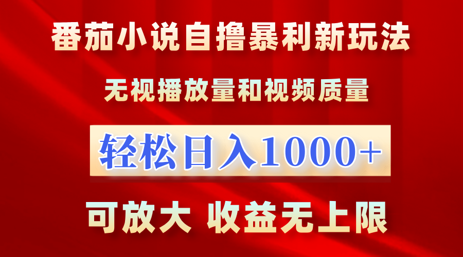 番茄小说自撸暴利新玩法！无视播放量，轻松日入1000+，可放大，收益无上限！-2Y资源