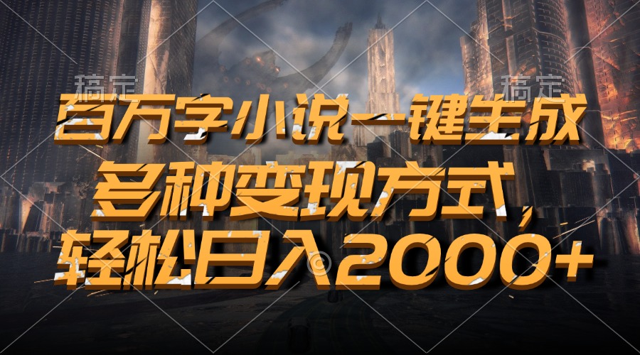 百万字小说一键生成，轻松日入2000+，多种变现方式 - 2Y资源-2Y资源